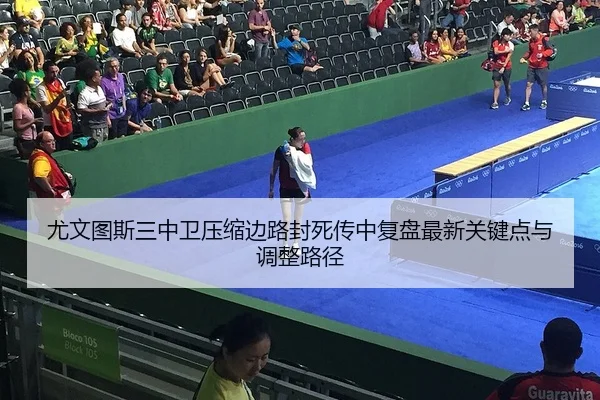 尤文图斯三中卫压缩边路封死传中复盘最新关键点与调整路径